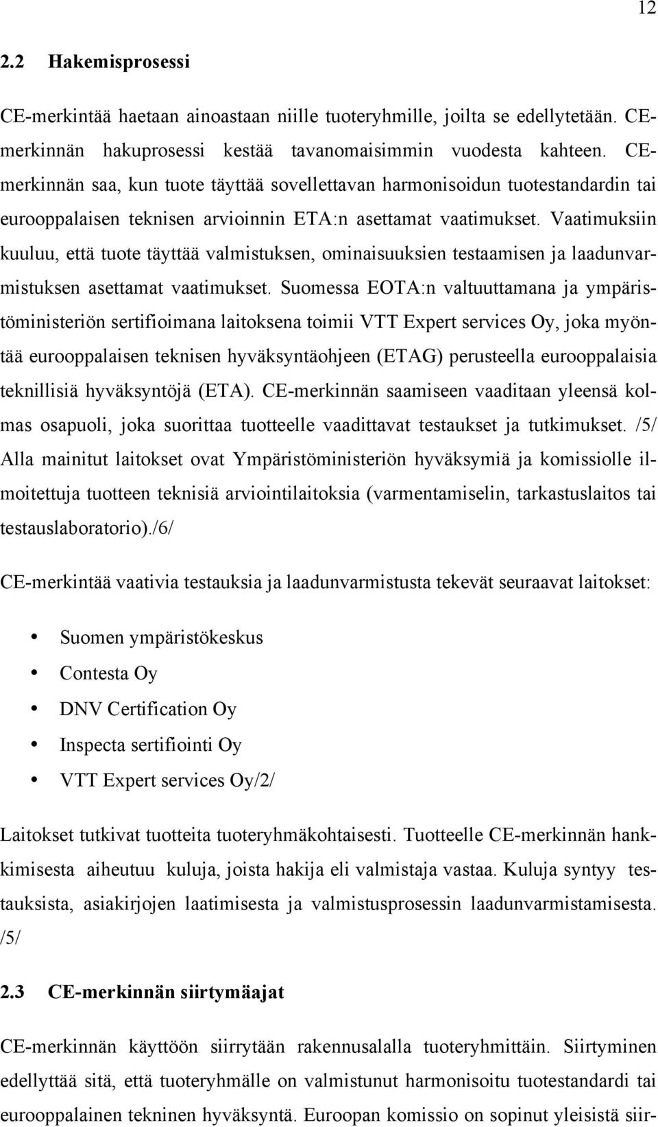 Vaatimuksiin kuuluu, että tuote täyttää valmistuksen, ominaisuuksien testaamisen ja laadunvarmistuksen asettamat vaatimukset.