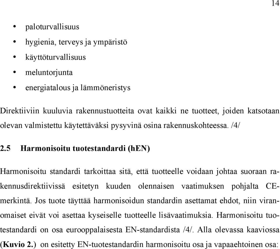 5 Harmonisoitu tuotestandardi (hen) Harmonisoitu standardi tarkoittaa sitä, että tuotteelle voidaan johtaa suoraan rakennusdirektiivissä esitetyn kuuden olennaisen vaatimuksen pohjalta