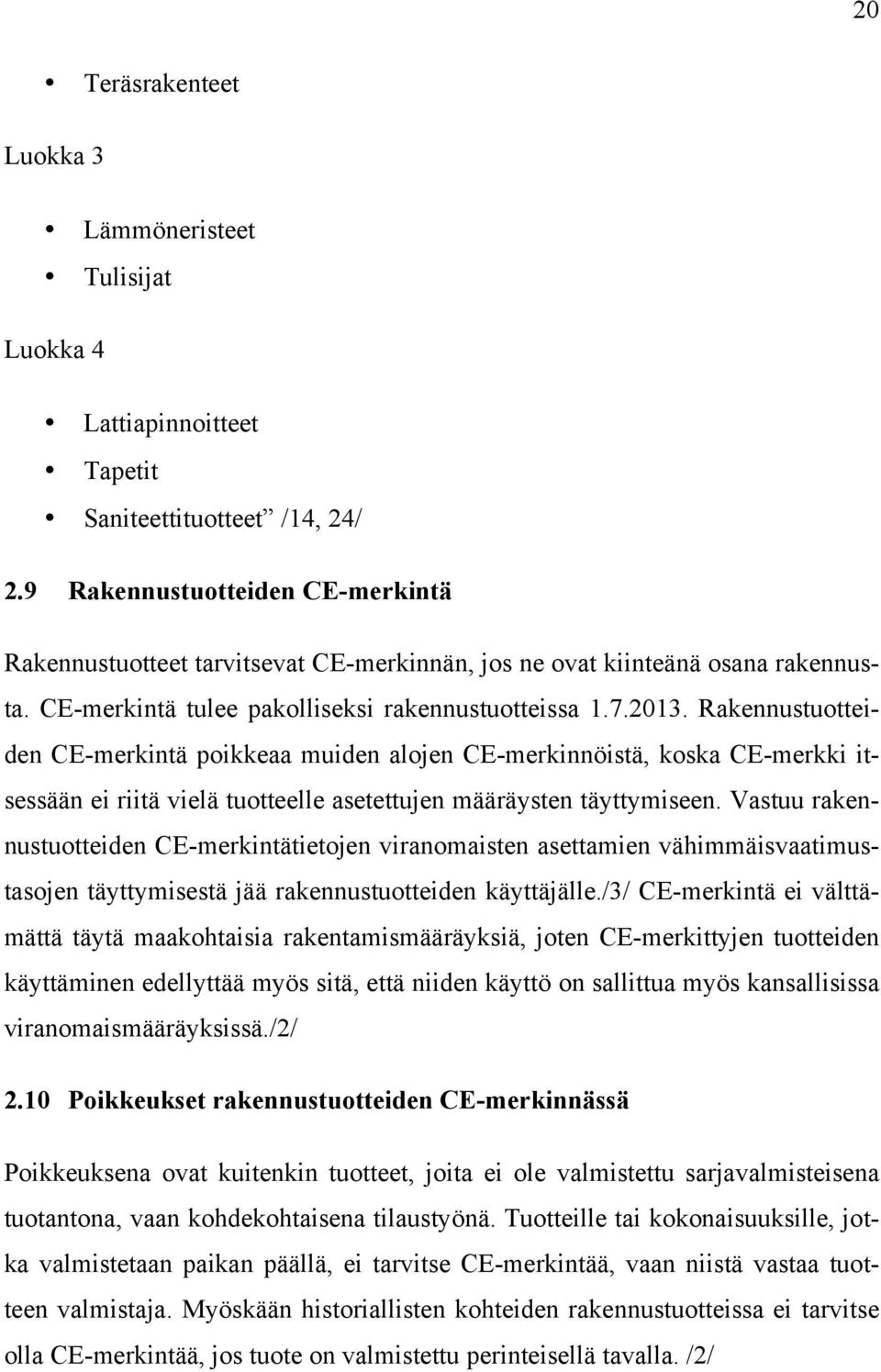 Rakennustuotteiden CE-merkintä poikkeaa muiden alojen CE-merkinnöistä, koska CE-merkki itsessään ei riitä vielä tuotteelle asetettujen määräysten täyttymiseen.