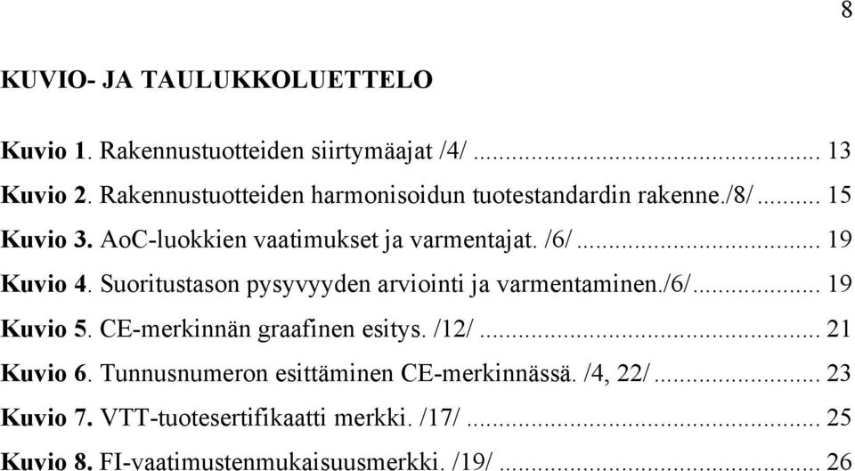 .. 19 Kuvio 4. Suoritustason pysyvyyden arviointi ja varmentaminen./6/... 19 Kuvio 5. CE-merkinnän graafinen esitys. /12/.