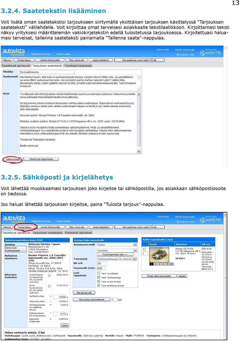 Kirjoittamasi teksti näkyy yrityksesi määrittelemän vakiokirjetekstin edellä tulostetussa tarjouksessa.