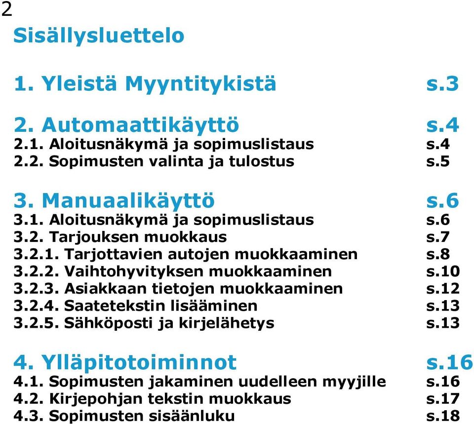 10 3.2.3. Asiakkaan tietojen muokkaaminen s.12 3.2.4. Saatetekstin lisääminen s.13 3.2.5. Sähköposti ja kirjelähetys s.13 4. Ylläpitotoiminnot s.16 4.