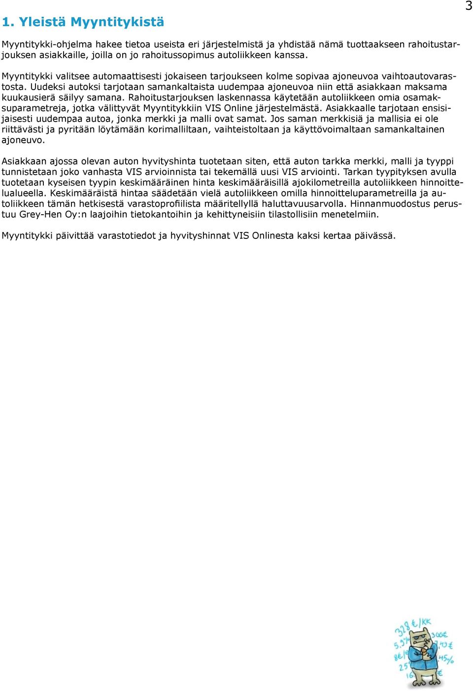 Uudeksi autoksi tarjotaan samankaltaista uudempaa ajoneuvoa niin että asiakkaan maksama kuukausierä säilyy samana.