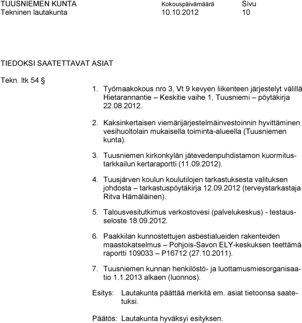 Tuusniemen kirkonkylän jätevedenpuhdistamon kuormitustarkkailun kertaraportti (11.09.2012). 4. Tuusjärven koulun koulutilojen tarkastuksesta valituksen johdosta tarkastuspöytäkirja 12.09.2012 (terveystarkastaja Ritva Hämäläinen).