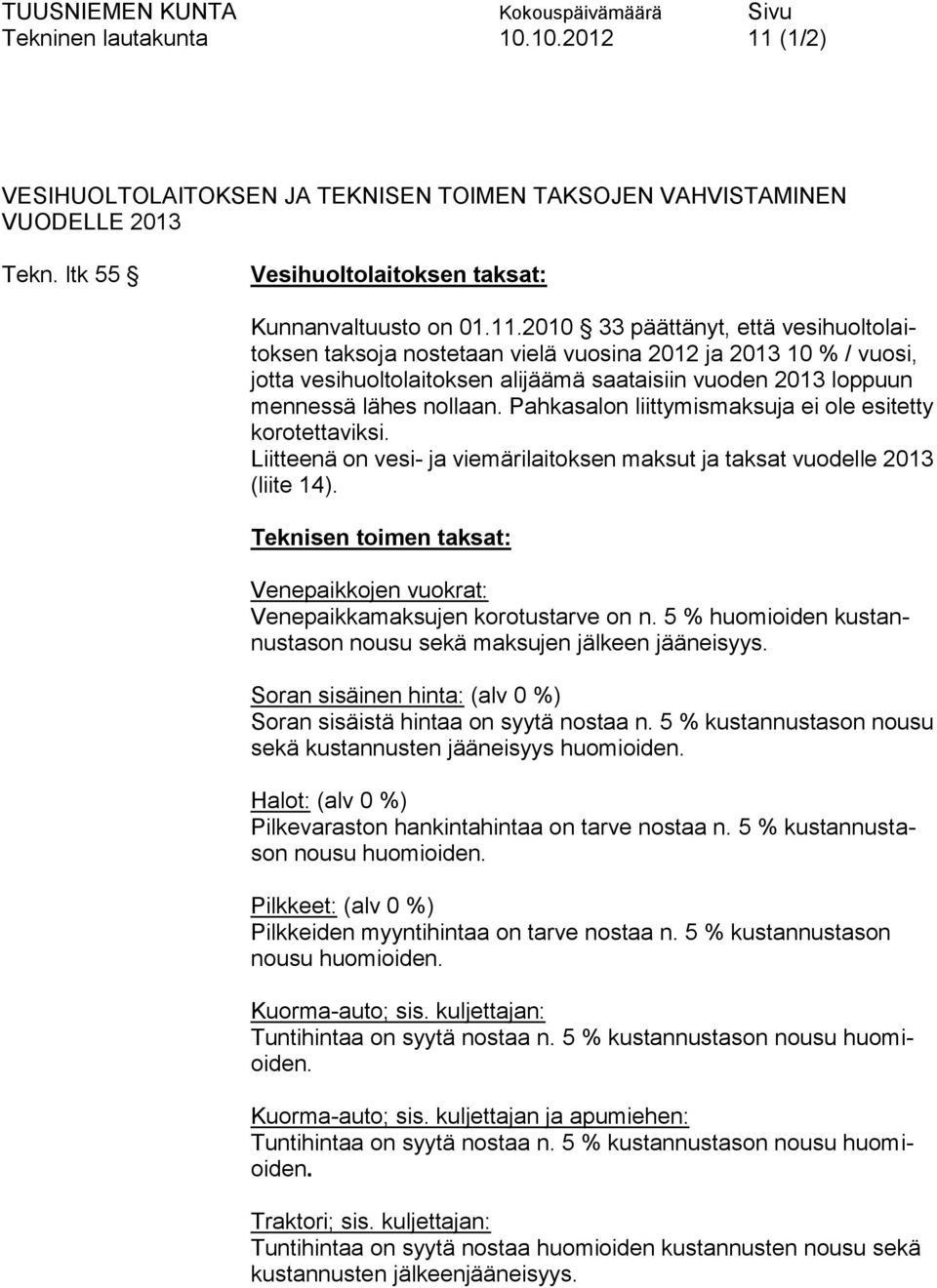 2010 33 päättänyt, että vesihuoltolaitoksen taksoja nostetaan vielä vuosina 2012 ja 2013 10 % / vuosi, jotta vesihuoltolaitoksen alijäämä saataisiin vuoden 2013 loppuun mennessä lähes nollaan.