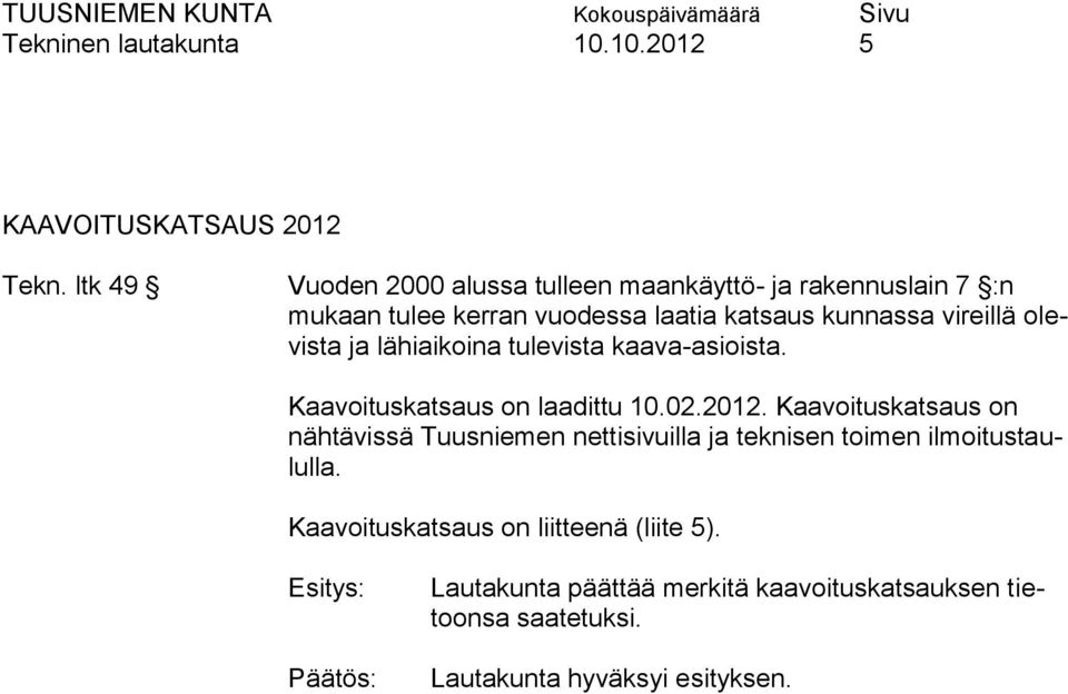 vireillä olevista ja lähiaikoina tulevista kaava-asioista. Kaavoituskatsaus on laadittu 10.02.2012.