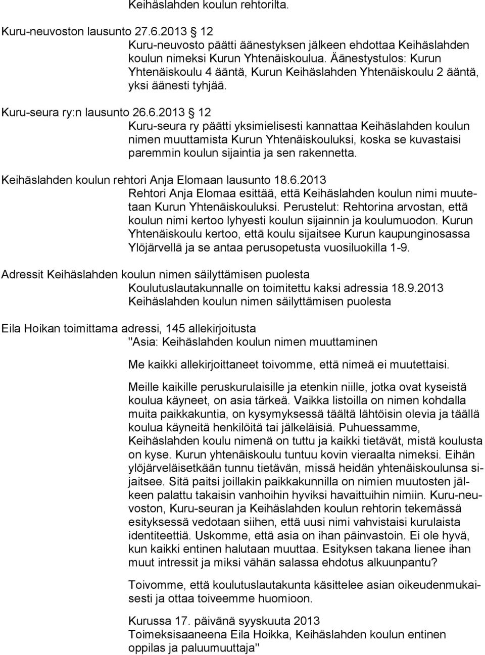 6.2013 12 Kuru-seura ry päätti yksimielisesti kannattaa Keihäslahden kou lun nimen muuttamista Kurun Yhtenäiskouluksi, koska se kuvastaisi paremmin koulun sijaintia ja sen rakennetta.