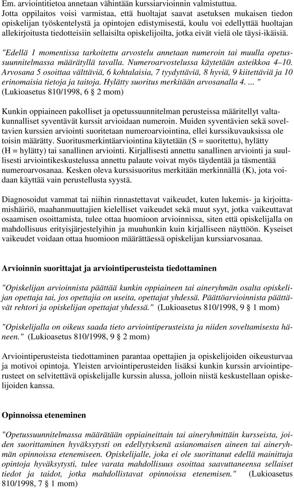 sellaisilta opiskelijoilta, jotka eivät vielä ole täysi-ikäisiä. "Edellä 1 momentissa tarkoitettu arvostelu annetaan numeroin tai muulla opetussuunnitelmassa määrätyllä tavalla.