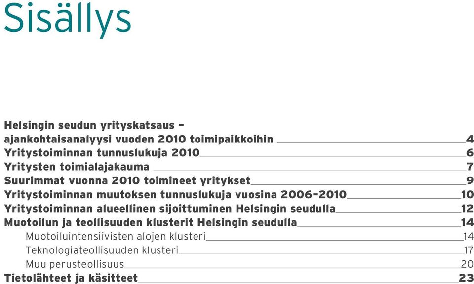 2010 10 Yritystoiminnan alueellinen sijoittuminen Helsingin seudulla 12 Muotoilun ja teollisuuden klusterit Helsingin seudulla
