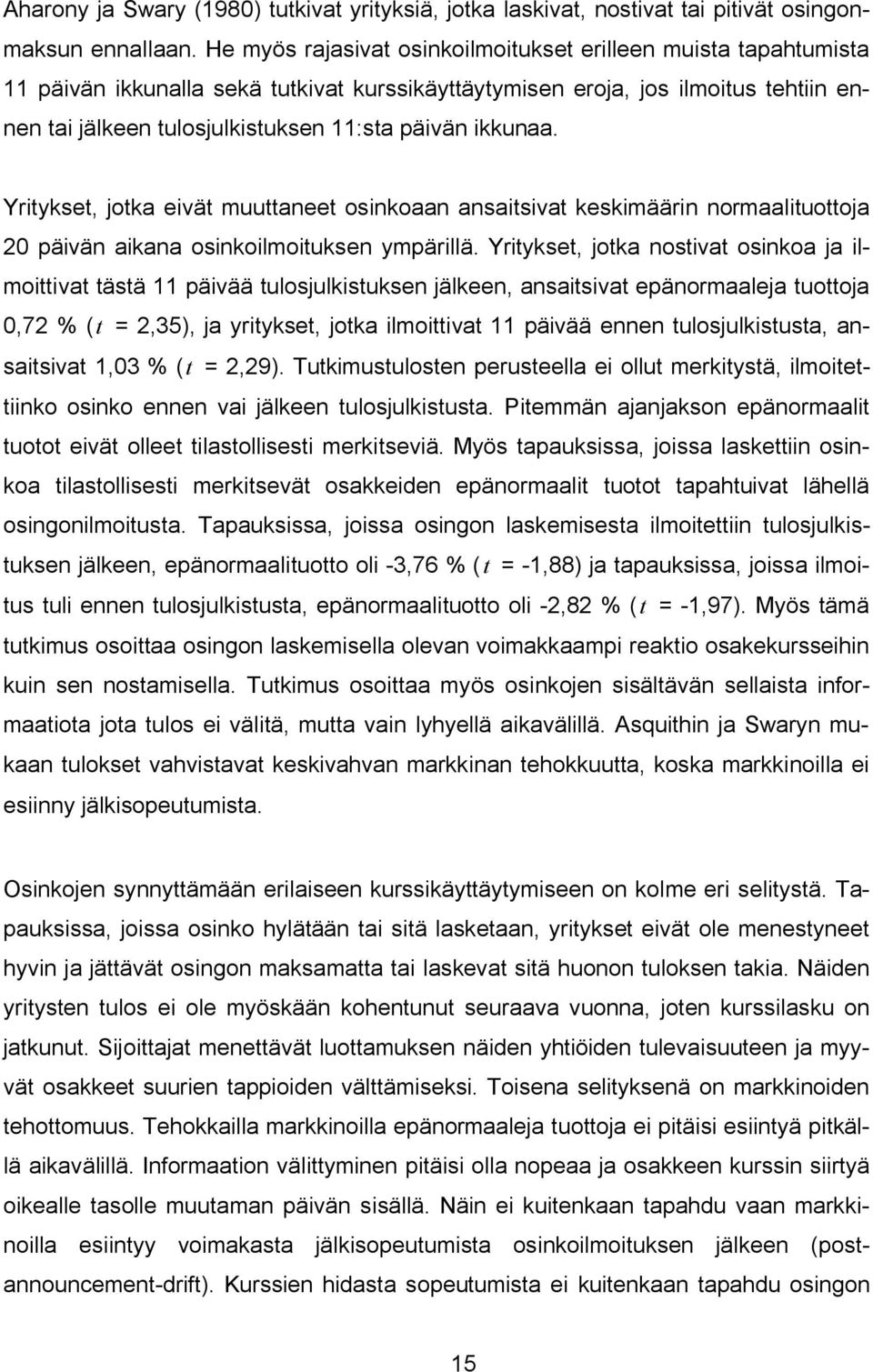 ikkunaa. Yritykset, jotka eivät muuttaneet osinkoaan ansaitsivat keskimäärin normaalituottoja 20 päivän aikana osinkoilmoituksen ympärillä.