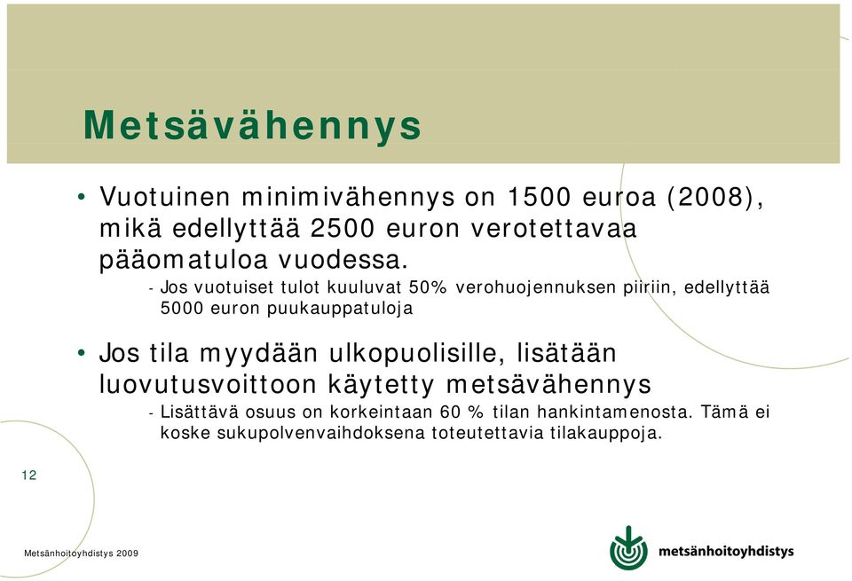 - Jos vuotuiset tulot kuuluvat 50% verohuojennuksen piiriin, edellyttää 5000 euron puukauppatuloja Jos tila