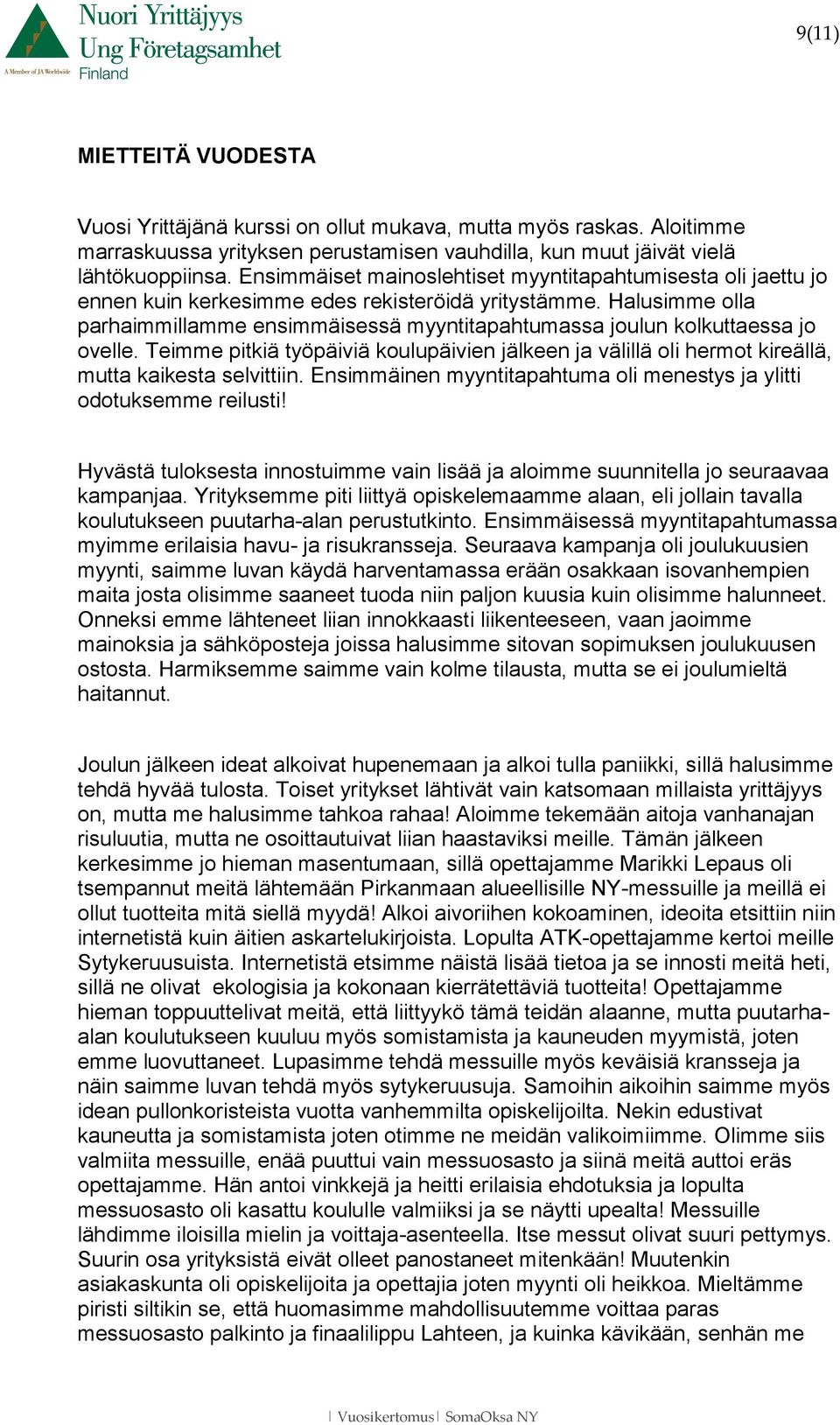 Halusimme olla parhaimmillamme ensimmäisessä myyntitapahtumassa joulun kolkuttaessa jo ovelle. Teimme pitkiä työpäiviä koulupäivien jälkeen ja välillä oli hermot kireällä, mutta kaikesta selvittiin.