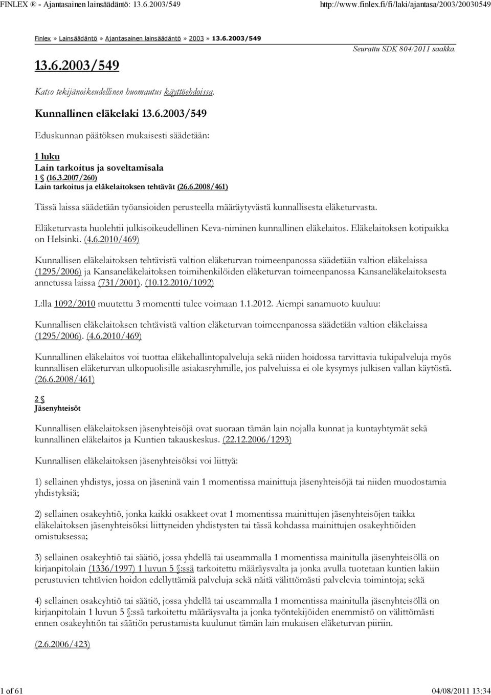 Eläketurvasta huolehtii julkisoikeudellinen Keva-niminen kunnallinen eläkelaitos. Eläkelaitoksen kotipaikka on Helsinki. (4.6.