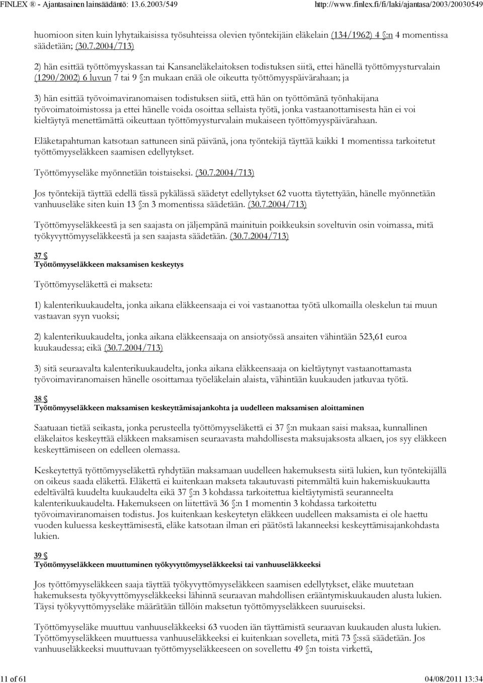 ja 3) hän esittää työvoimaviranomaisen todistuksen siitä, että hän on työttömänä työnhakijana työvoimatoimistossa ja ettei hänelle voida osoittaa sellaista työtä, jonka vastaanottamisesta hän ei voi