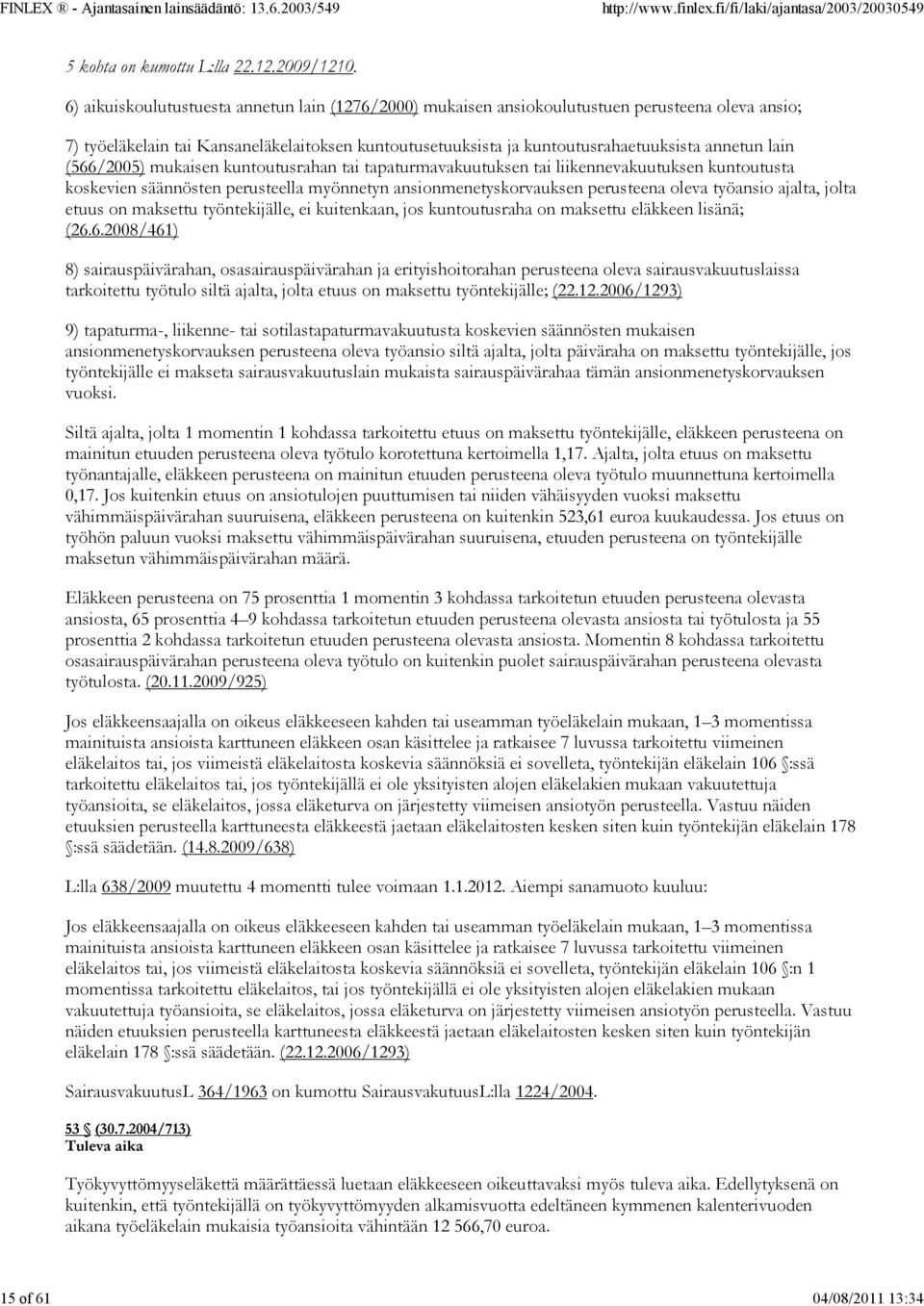 lain (566/2005) mukaisen kuntoutusrahan tai tapaturmavakuutuksen tai liikennevakuutuksen kuntoutusta koskevien säännösten perusteella myönnetyn ansionmenetyskorvauksen perusteena oleva työansio