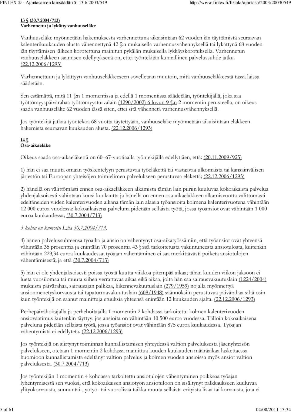 mukaisella varhennusvähennyksellä tai lykättynä 68 vuoden iän täyttämisen jälkeen korotettuna mainitun pykälän mukaisella lykkäyskorotuksella.