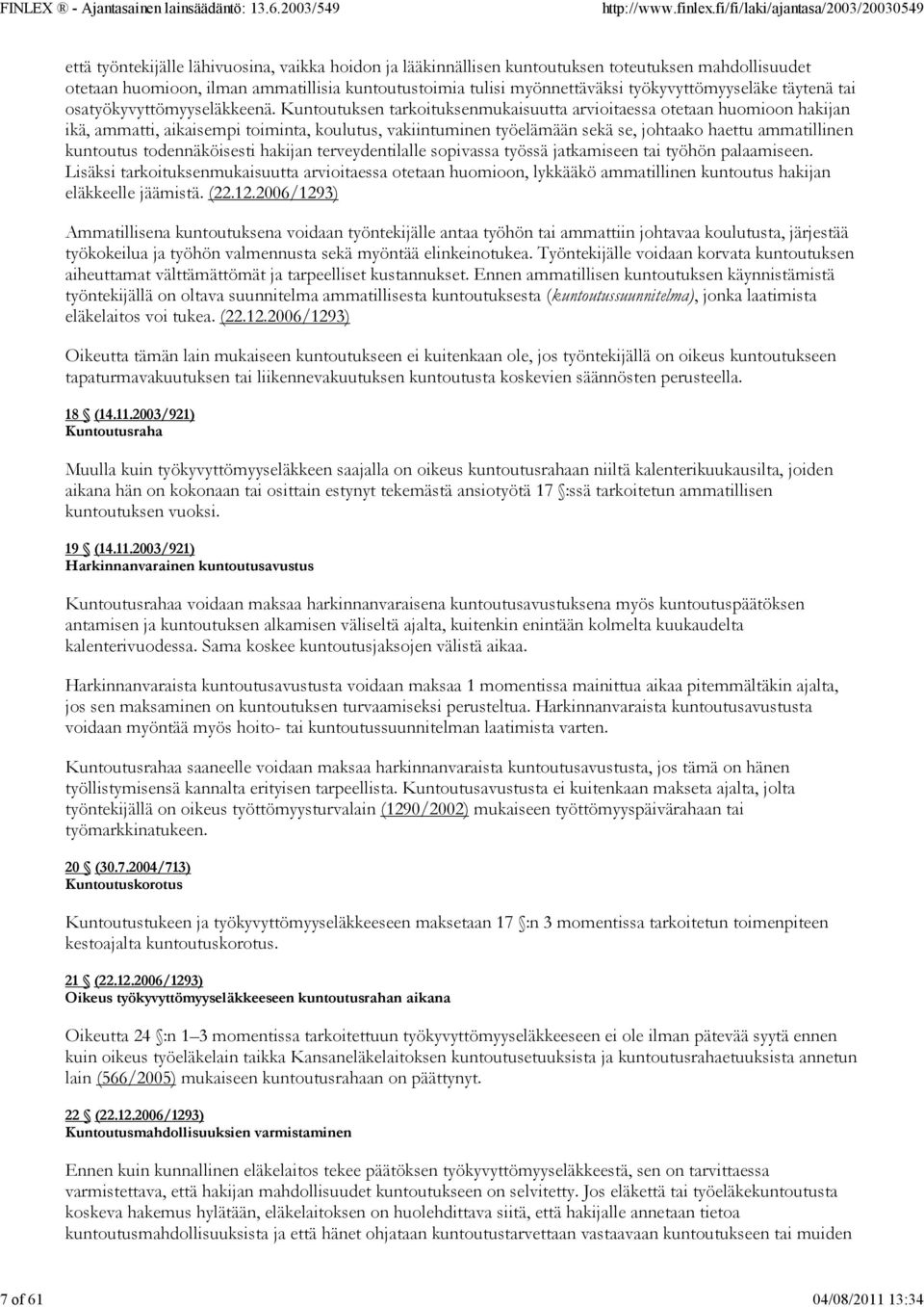 Kuntoutuksen tarkoituksenmukaisuutta arvioitaessa otetaan huomioon hakijan ikä, ammatti, aikaisempi toiminta, koulutus, vakiintuminen työelämään sekä se, johtaako haettu ammatillinen kuntoutus