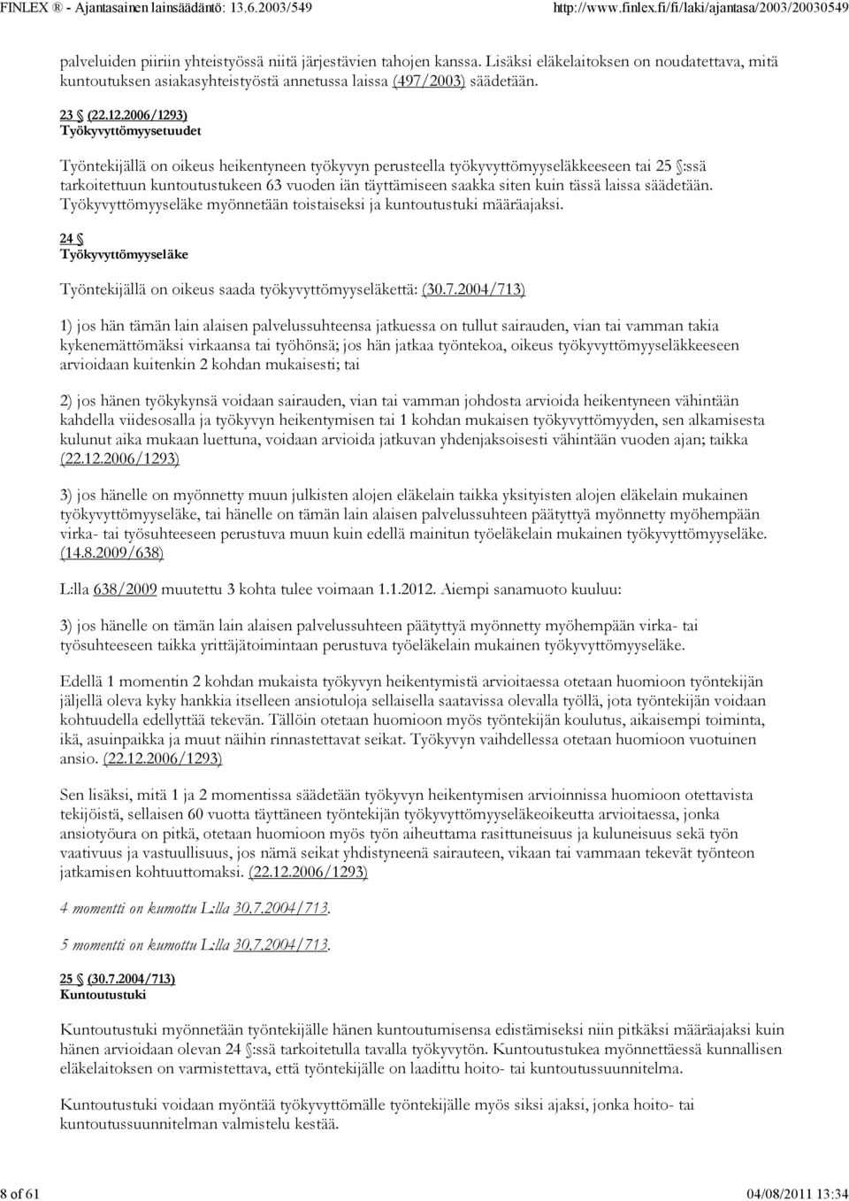 2006/1293) Työkyvyttömyysetuudet Työntekijällä on oikeus heikentyneen työkyvyn perusteella työkyvyttömyyseläkkeeseen tai 25 :ssä tarkoitettuun kuntoutustukeen 63 vuoden iän täyttämiseen saakka siten