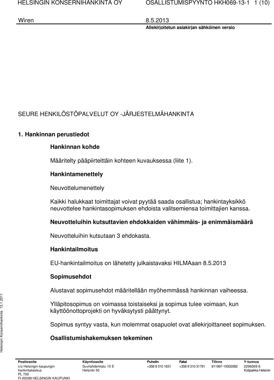 Hankintamenettely Neuvottelumenettely Kaikki halukkaat toimittajat voivat pyytää saada osallistua; hankintayksikkö neuvottelee hankintasopimuksen ehdoista valitsemiensa toimittajien kanssa.