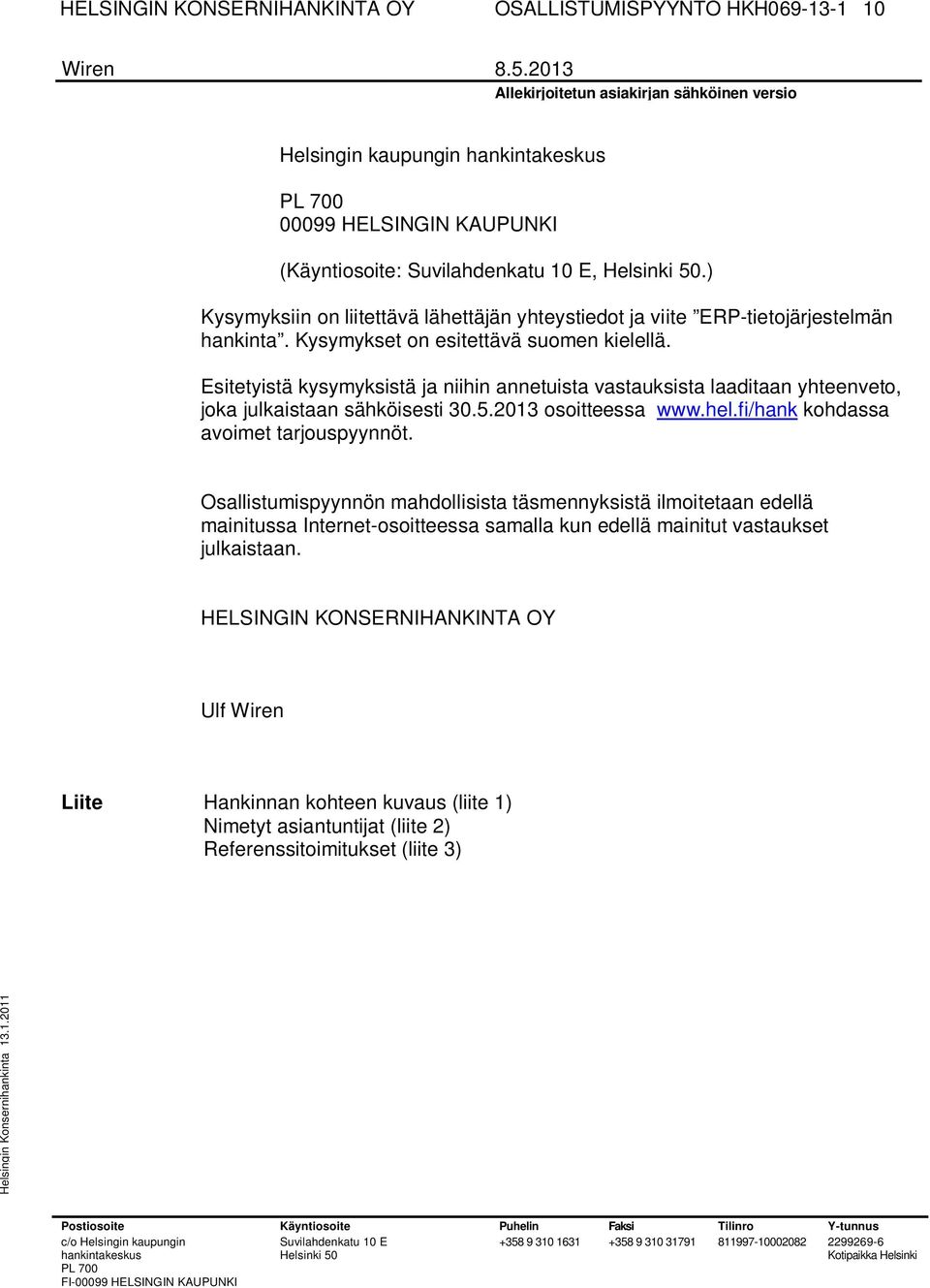Esitetyistä kysymyksistä ja niihin annetuista vastauksista laaditaan yhteenveto, joka julkaistaan sähköisesti 30.5.2013 osoitteessa www.hel.fi/hank kohdassa avoimet tarjouspyynnöt.