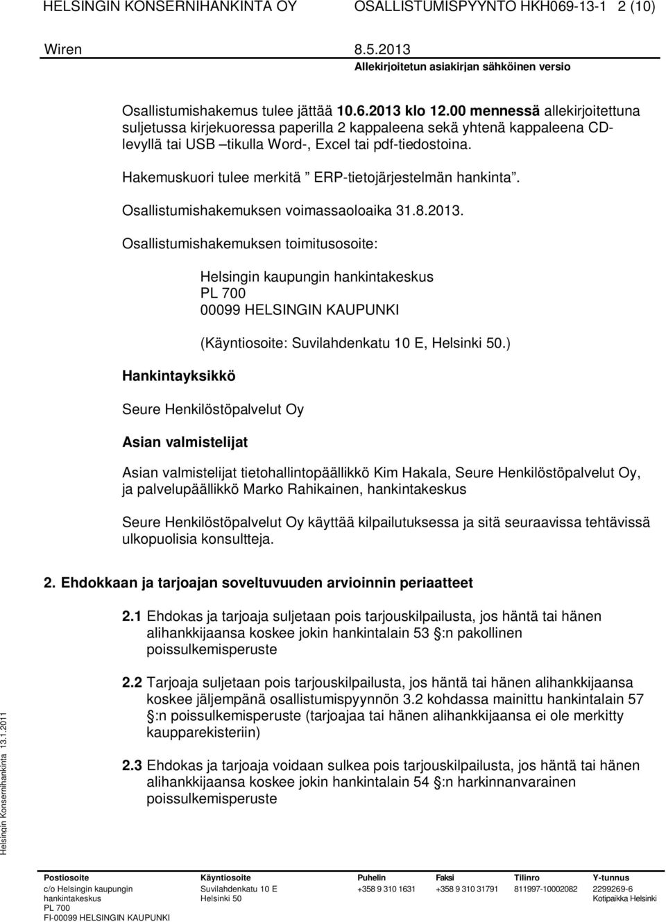 Hakemuskuori tulee merkitä ERP-tietojärjestelmän hankinta. Osallistumishakemuksen voimassaoloaika 31.8.2013.