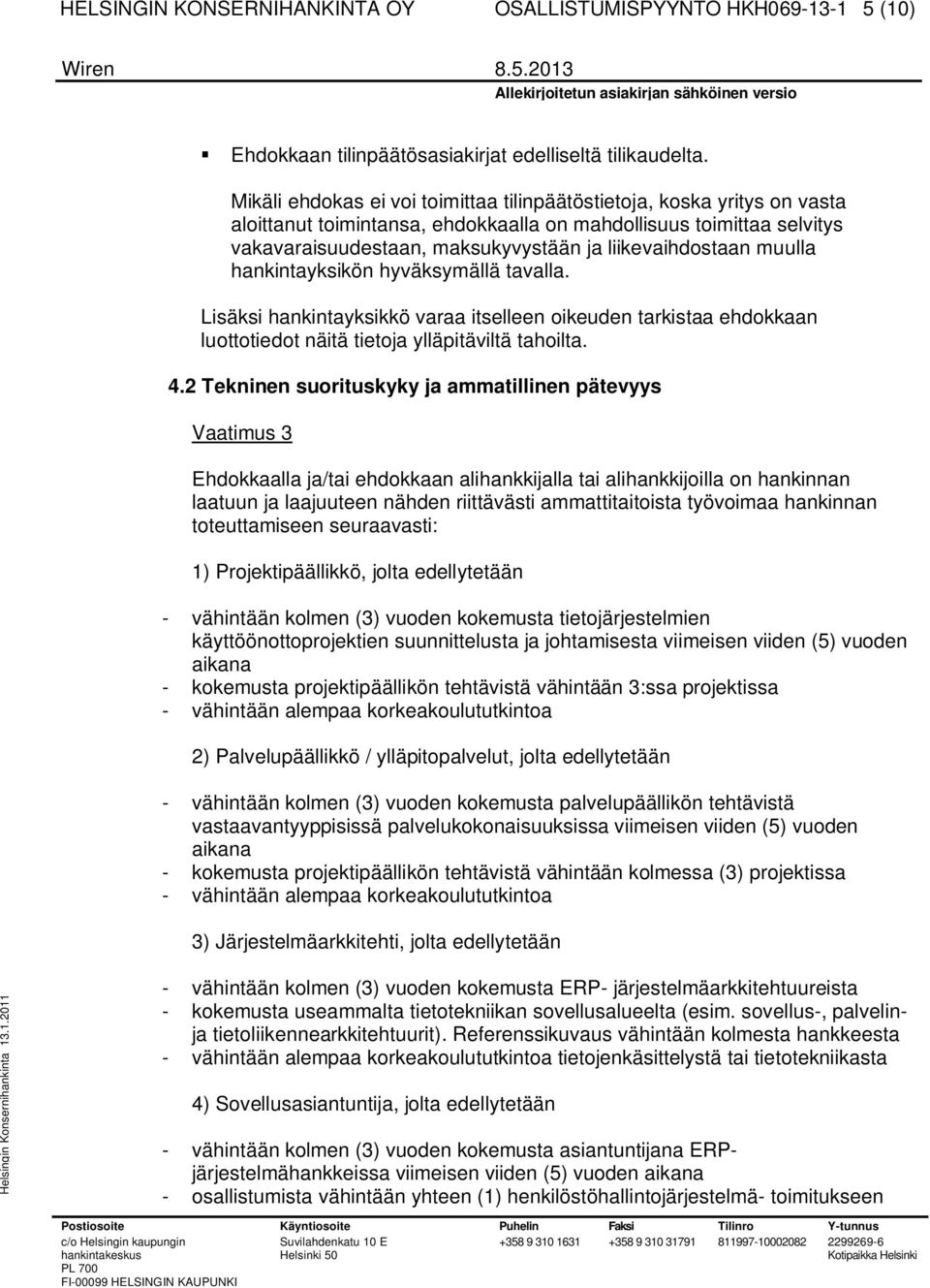 liikevaihdostaan muulla hankintayksikön hyväksymällä tavalla. Lisäksi hankintayksikkö varaa itselleen oikeuden tarkistaa ehdokkaan luottotiedot näitä tietoja ylläpitäviltä tahoilta. 4.