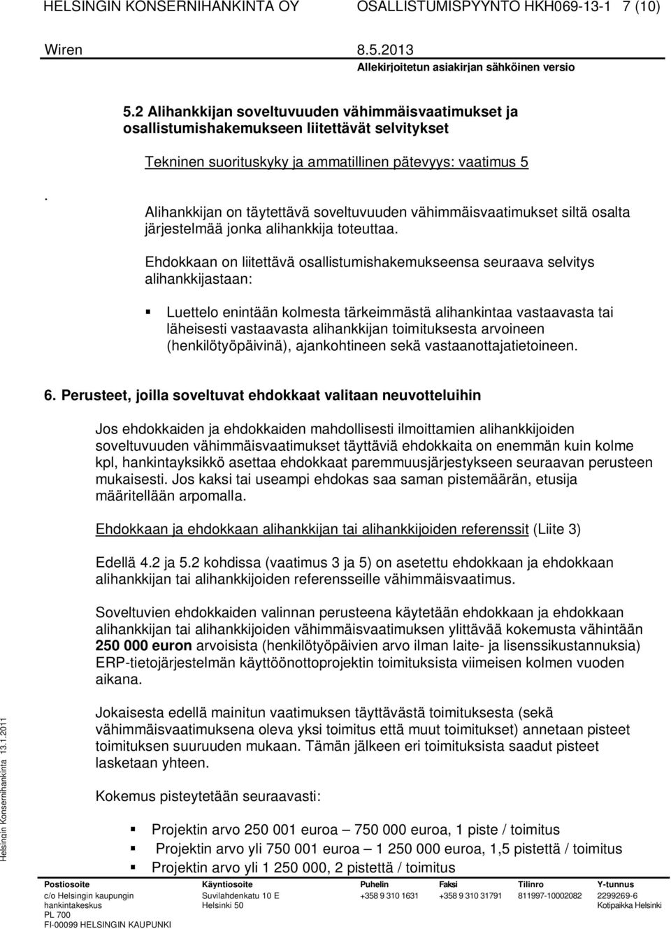 Alihankkijan on täytettävä soveltuvuuden vähimmäisvaatimukset siltä osalta järjestelmää jonka alihankkija toteuttaa.