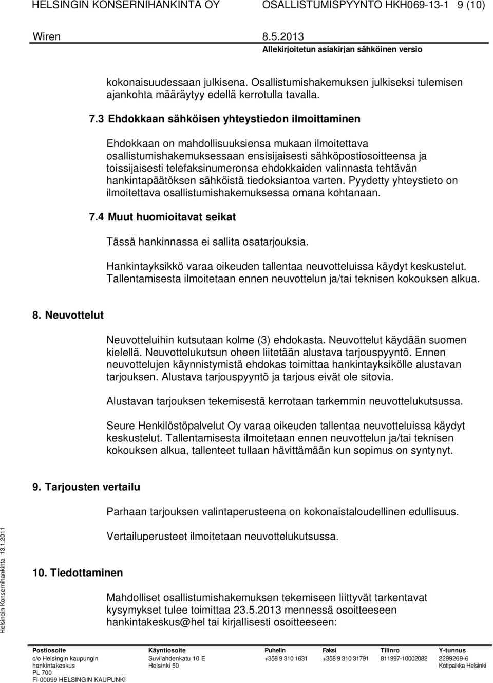 telefaksinumeronsa ehdokkaiden valinnasta tehtävän hankintapäätöksen sähköistä tiedoksiantoa varten. Pyydetty yhteystieto on ilmoitettava osallistumishakemuksessa omana kohtanaan. 7.