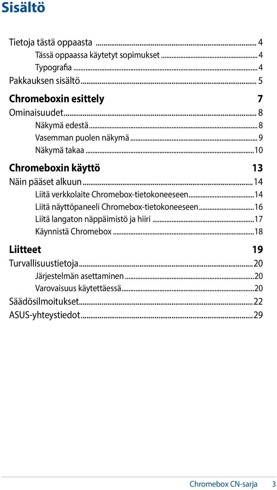 ..10 Chromeboxin käyttö 13 Näin pääset alkuun...14 Liitä verkkolaite Chromebox-tietokoneeseen...14 Liitä näyttöpaneeli Chromebox-tietokoneeseen.