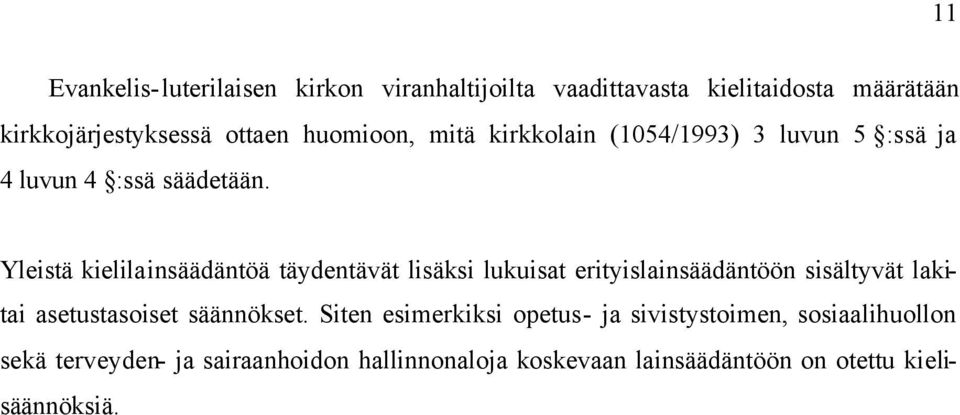 Yleistä kielilainsäädäntöä täydentävät lisäksi lukuisat erityislainsäädäntöön sisältyvät lakitai asetustasoiset