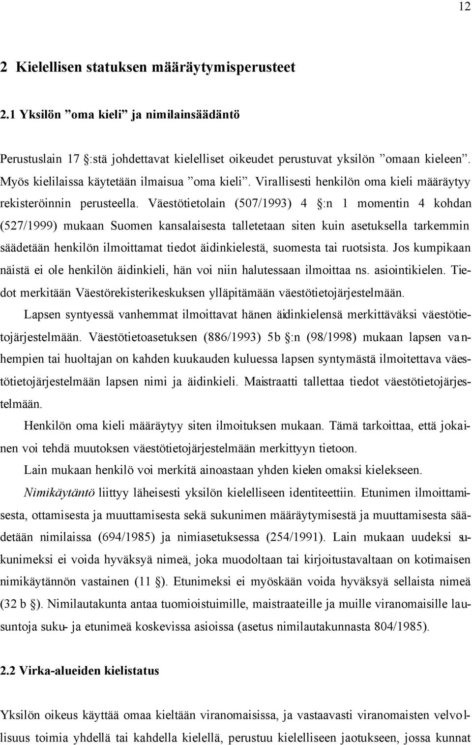 Väestötietolain (507/1993) 4 :n 1 momentin 4 kohdan (527/1999) mukaan Suomen kansalaisesta talletetaan siten kuin asetuksella tarkemmin säädetään henkilön ilmoittamat tiedot äidinkielestä, suomesta