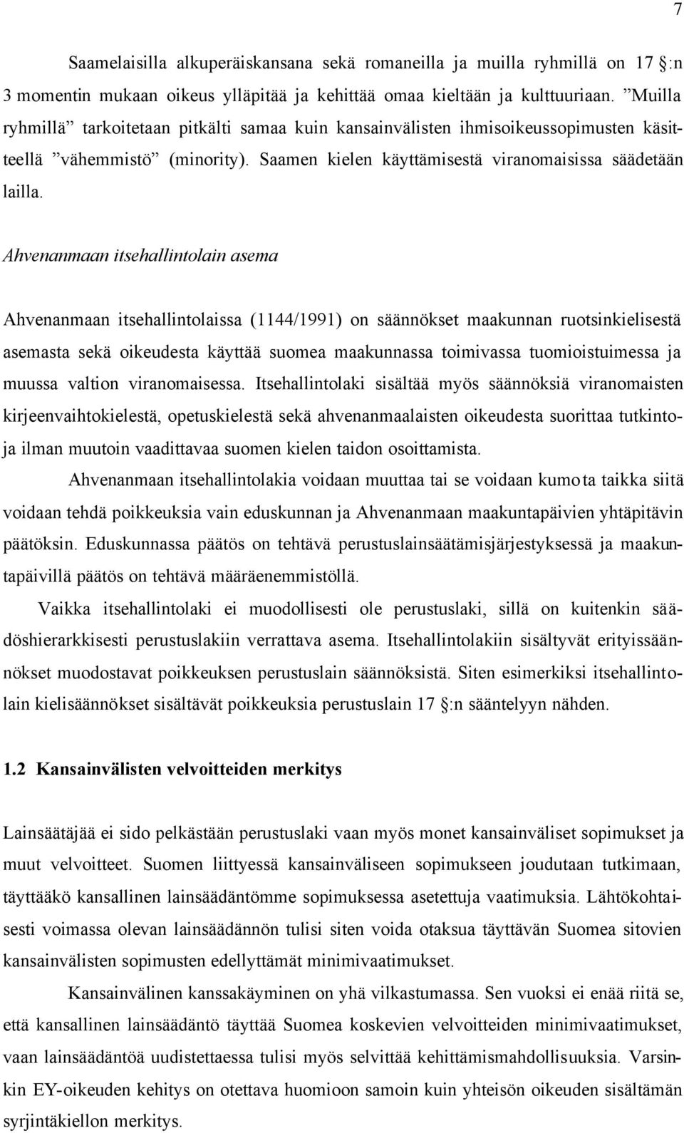 Ahvenanmaan itsehallintolain asema Ahvenanmaan itsehallintolaissa (1144/1991) on säännökset maakunnan ruotsinkielisestä asemasta sekä oikeudesta käyttää suomea maakunnassa toimivassa tuomioistuimessa