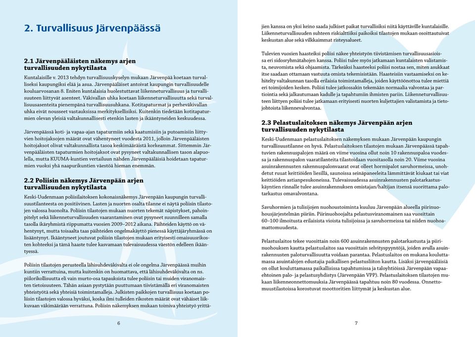 1 Järvenpääläisten näkemys arjen turvallisuuden nykytilasta Kuntalaisille v. 2013 tehdyn turvallisuuskyselyn mukaan Järvenpää koetaan turvalliseksi kaupungiksi elää ja asua.