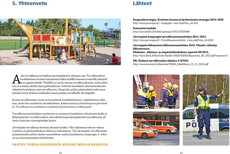 sivu_id=6263 Järvenpään liikenneturvallisuussuunnitelma 2013, Viisaita valintoja liikenteeseen. Elinkeino-, liikenne- ja ympäristökeskuksen raportti 89/2013. http://www.doria.