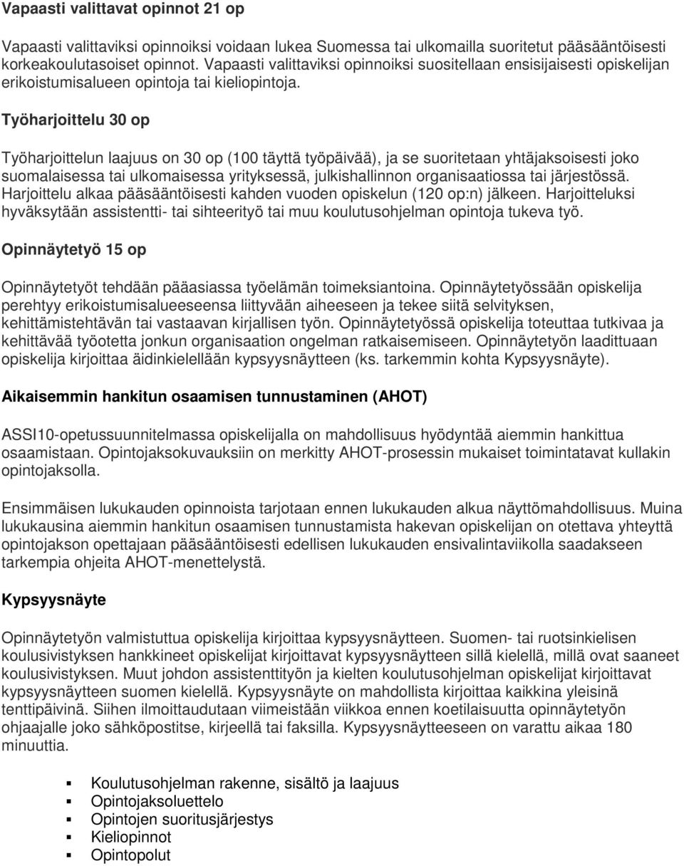 Työharjoittelu 30 op Työharjoittelun laajuus on 30 op (100 täyttä työpäivää), ja se suoritetaan yhtäjaksoisesti joko suomalaisessa tai ulkomaisessa yrityksessä, julkishallinnon organisaatiossa tai