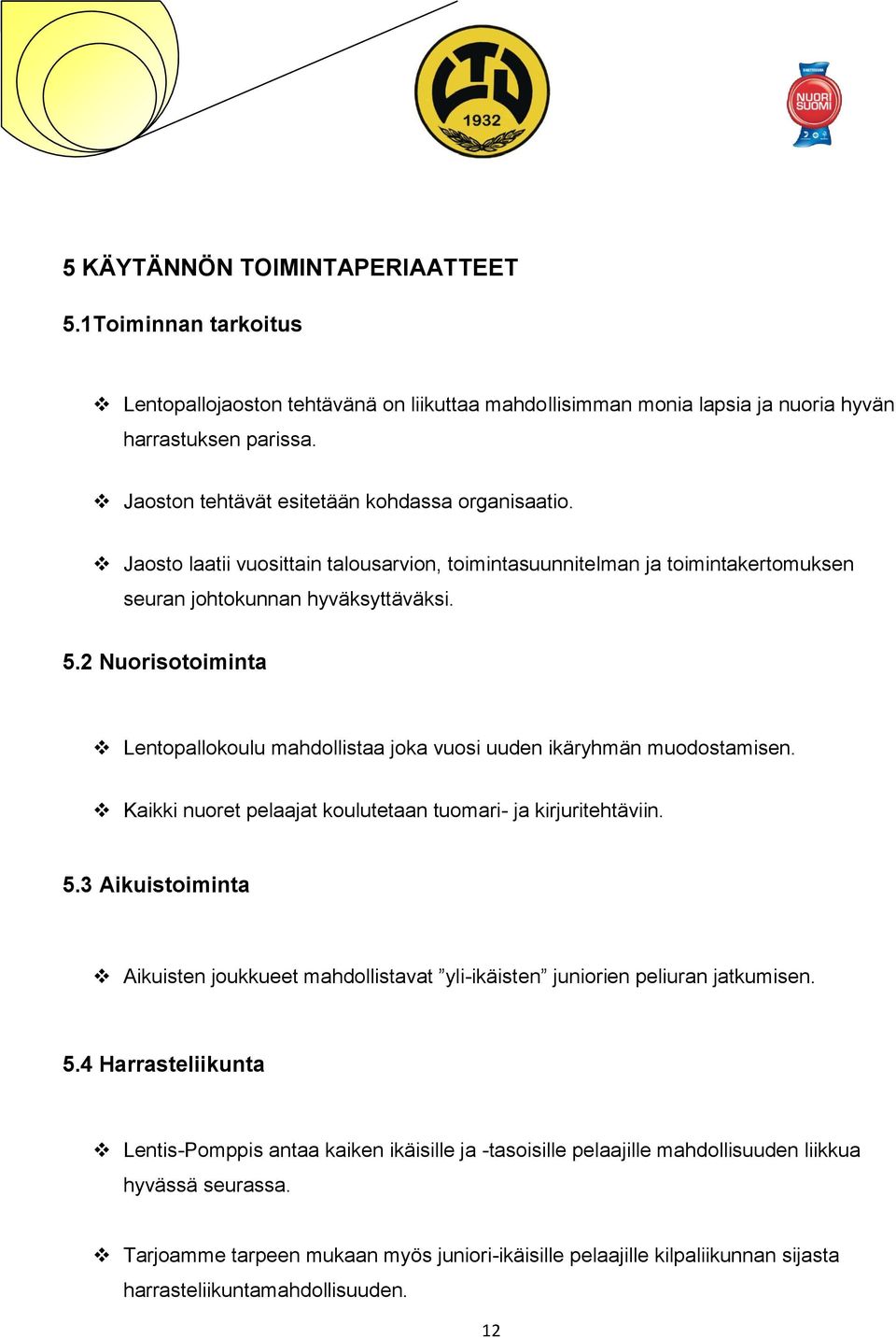 2 Nuorisotoiminta Lentopallokoulu mahdollistaa joka vuosi uuden ikäryhmän muodostamisen. Kaikki nuoret pelaajat koulutetaan tuomari- ja kirjuritehtäviin. 5.