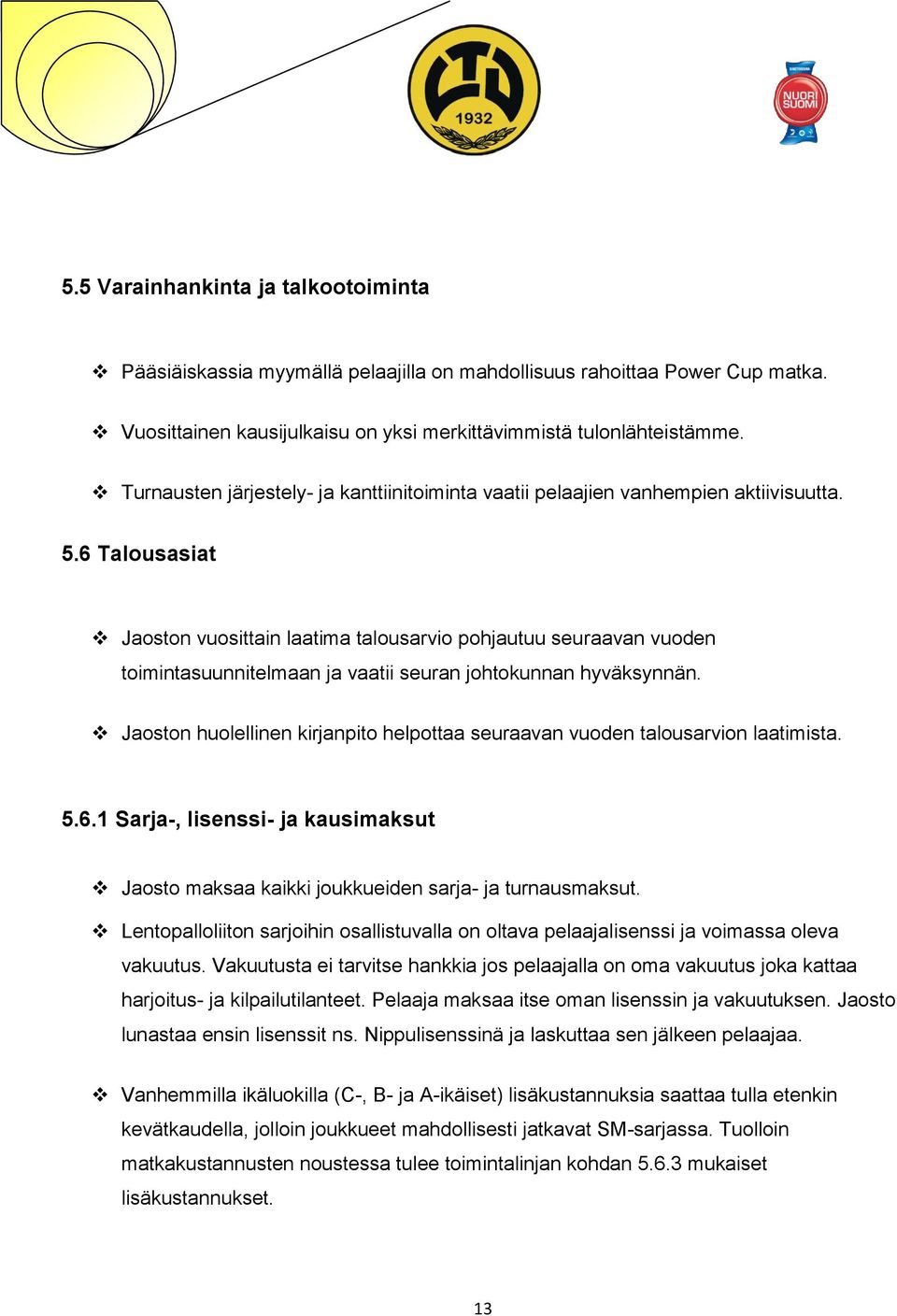 6 Talousasiat Jaoston vuosittain laatima talousarvio pohjautuu seuraavan vuoden toimintasuunnitelmaan ja vaatii seuran johtokunnan hyväksynnän.