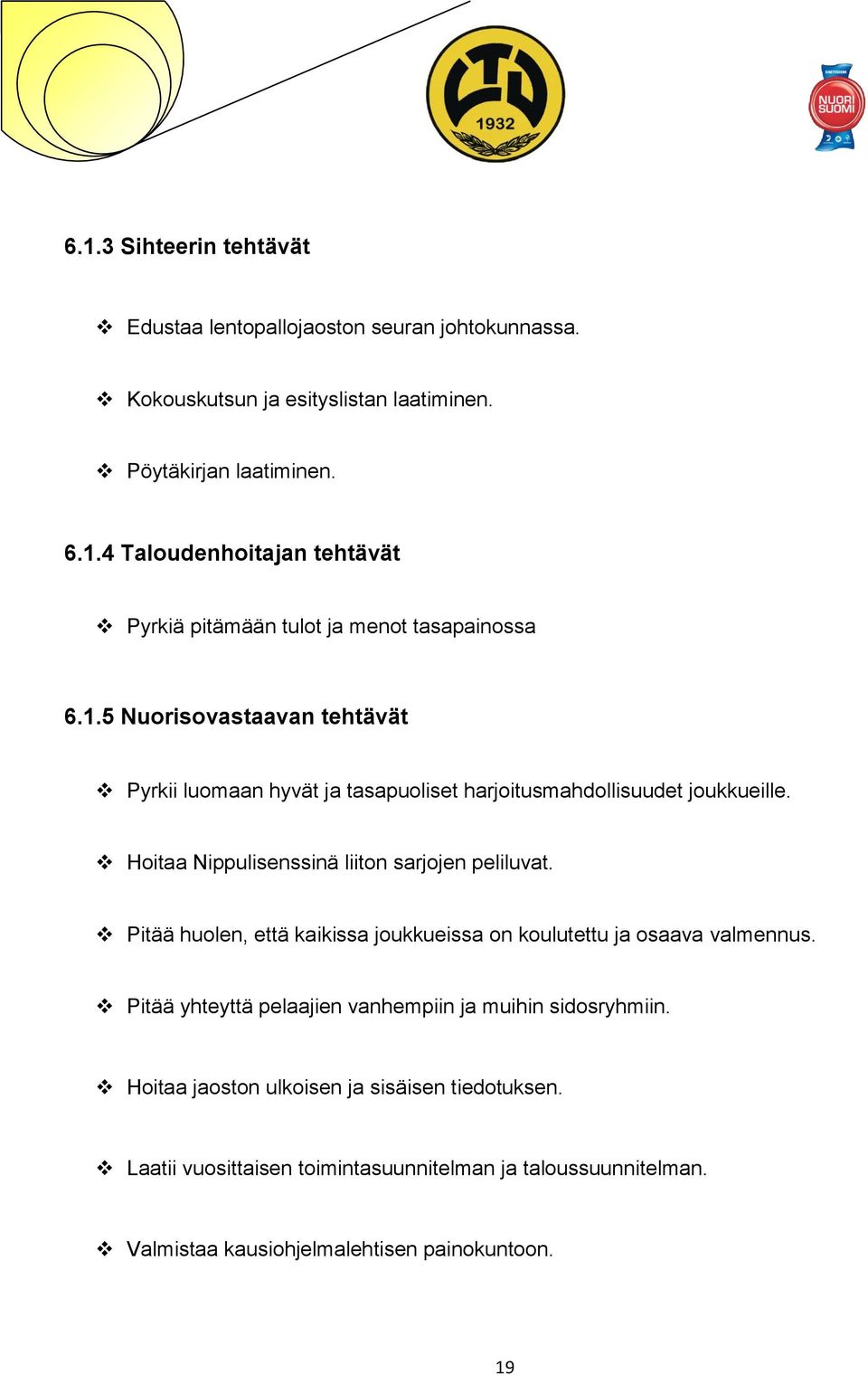 Pitää huolen, että kaikissa joukkueissa on koulutettu ja osaava valmennus. Pitää yhteyttä pelaajien vanhempiin ja muihin sidosryhmiin.
