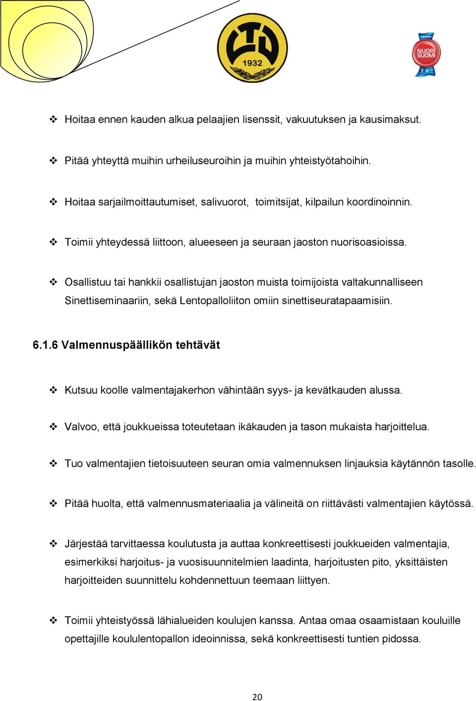 Osallistuu tai hankkii osallistujan jaoston muista toimijoista valtakunnalliseen Sinettiseminaariin, sekä Lentopalloliiton omiin sinettiseuratapaamisiin. 6.1.