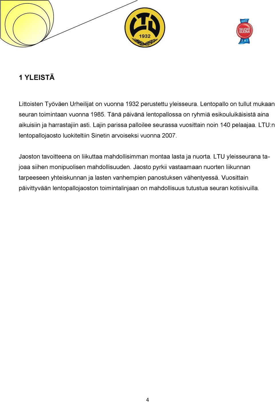 LTU:n lentopallojaosto luokiteltiin Sinetin arvoiseksi vuonna 2007. Jaoston tavoitteena on liikuttaa mahdollisimman montaa lasta ja nuorta.