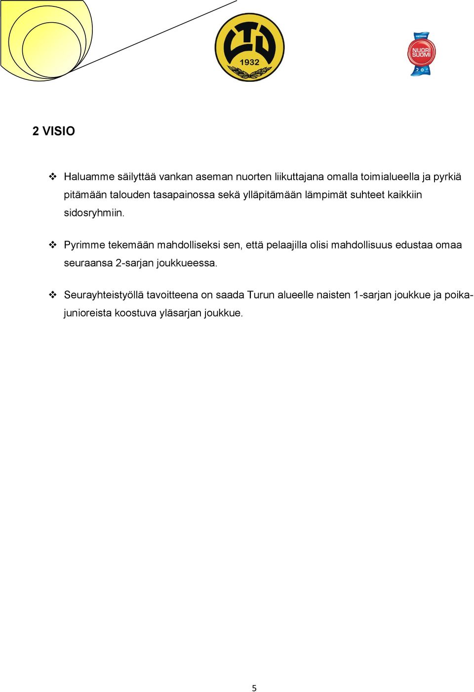 Pyrimme tekemään mahdolliseksi sen, että pelaajilla olisi mahdollisuus edustaa omaa seuraansa 2-sarjan