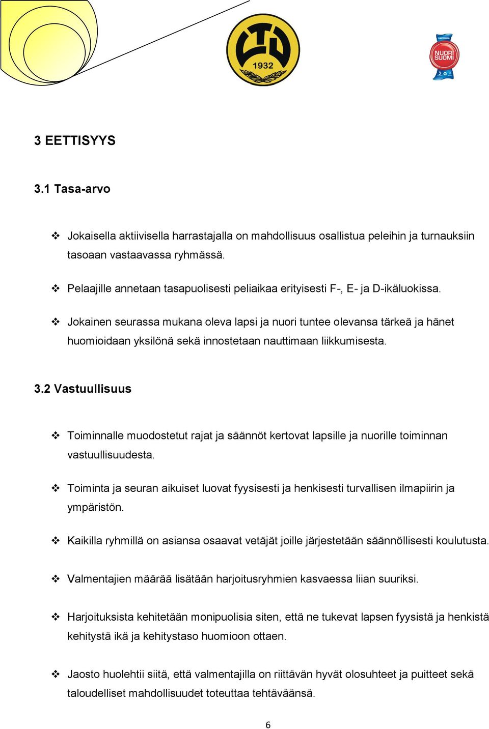Jokainen seurassa mukana oleva lapsi ja nuori tuntee olevansa tärkeä ja hänet huomioidaan yksilönä sekä innostetaan nauttimaan liikkumisesta. 3.