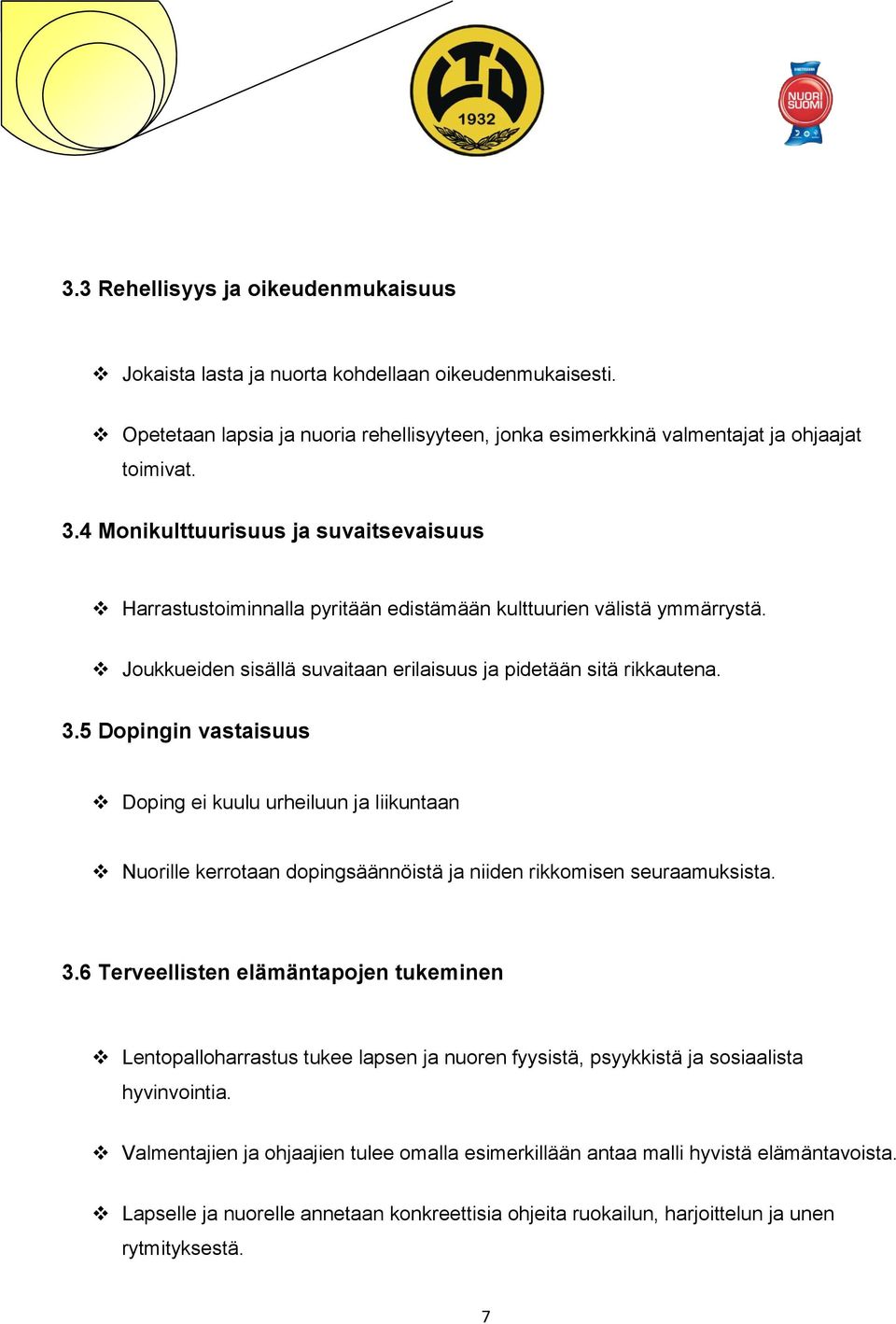 5 Dopingin vastaisuus Doping ei kuulu urheiluun ja liikuntaan Nuorille kerrotaan dopingsäännöistä ja niiden rikkomisen seuraamuksista. 3.