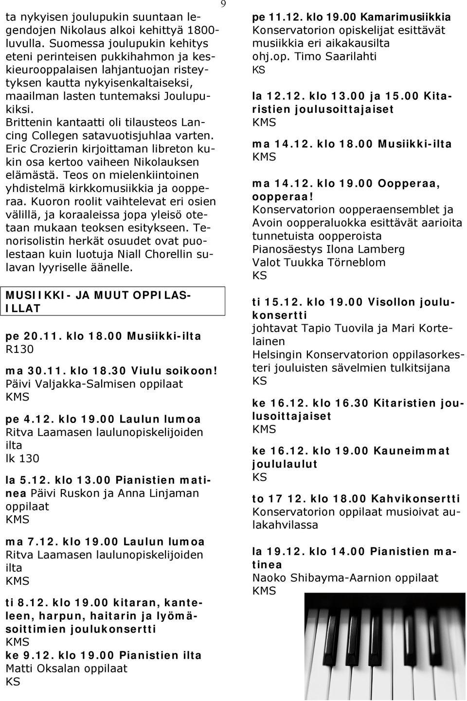 Brittenin kantaatti oli tilausteos Lancing Collegen satavuotisjuhlaa varten. Eric Crozierin kirjoittaman libreton kukin osa kertoo vaiheen Nikolauksen elämästä.