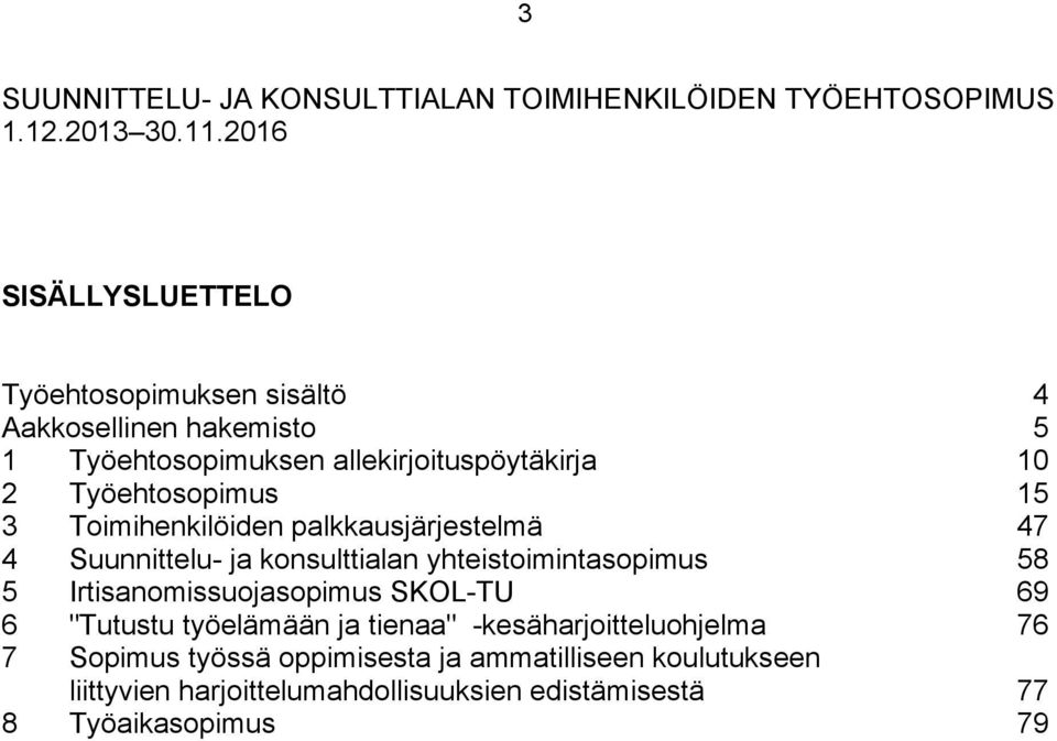 Työehtosopimus 15 3 Toimihenkilöiden palkkausjärjestelmä 47 4 Suunnittelu- ja konsulttialan yhteistoimintasopimus 58 5