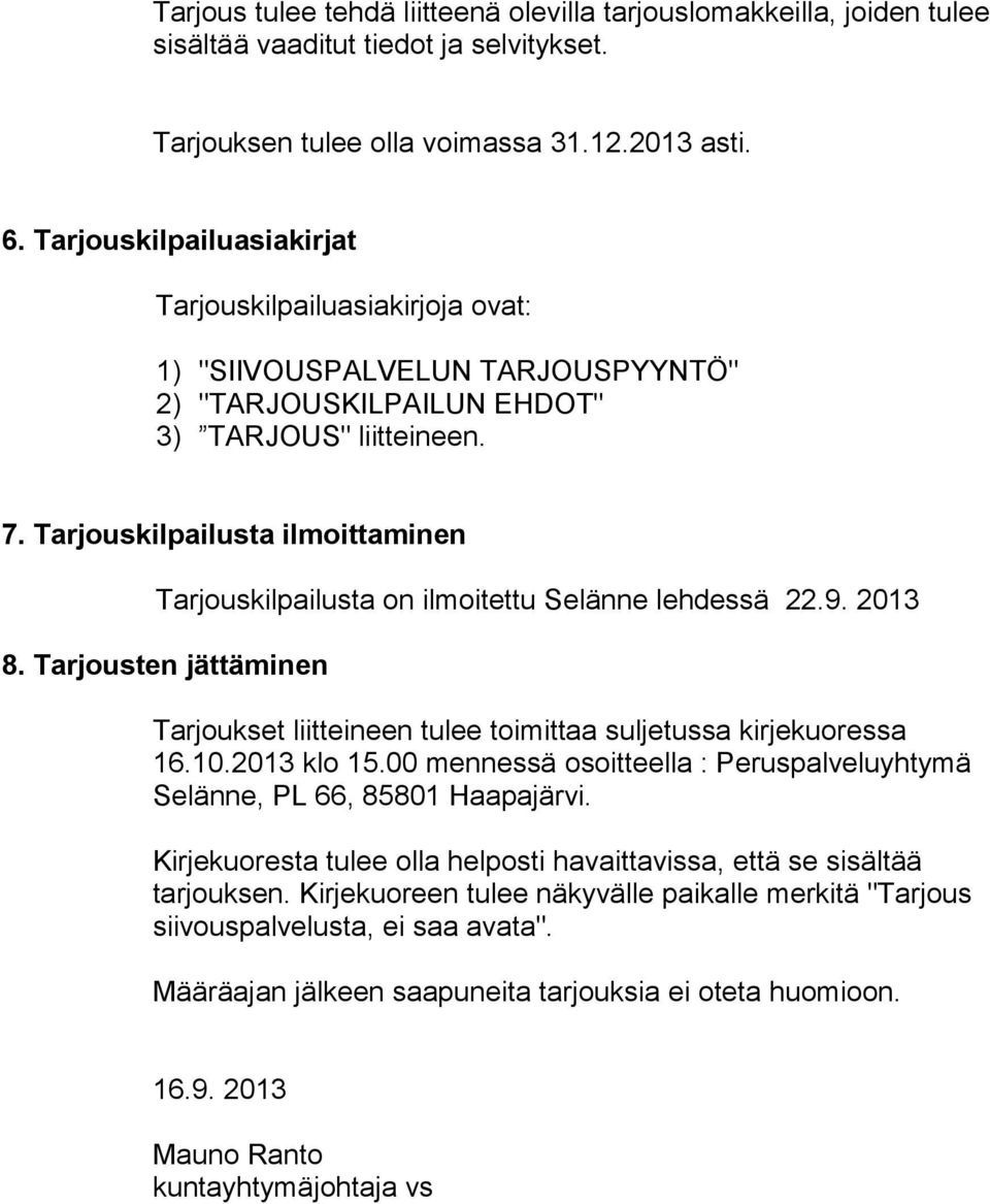 Tarjouskilpailusta ilmoittaminen Tarjouskilpailusta on ilmoitettu Selänne lehdessä 22.9. 2013 8. Tarjousten jättäminen Tarjoukset liitteineen tulee toimittaa suljetussa kirjekuoressa 16.10.