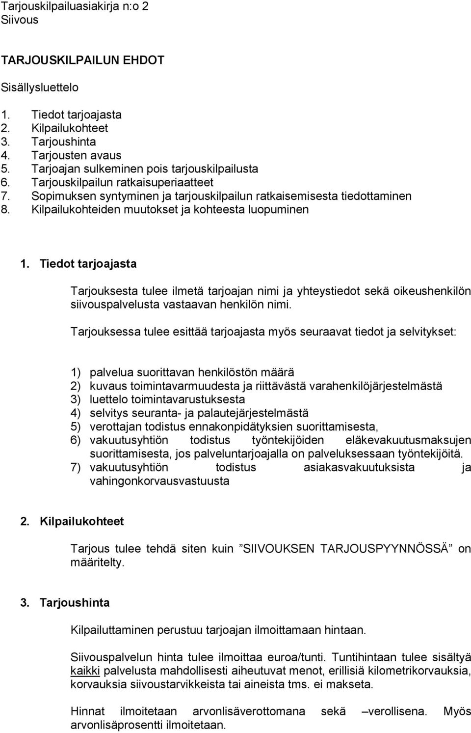 Kilpailukohteiden muutokset ja kohteesta luopuminen 1. Tiedot tarjoajasta Tarjouksesta tulee ilmetä tarjoajan nimi ja yhteystiedot sekä oikeushenkilön siivouspalvelusta vastaavan henkilön nimi.