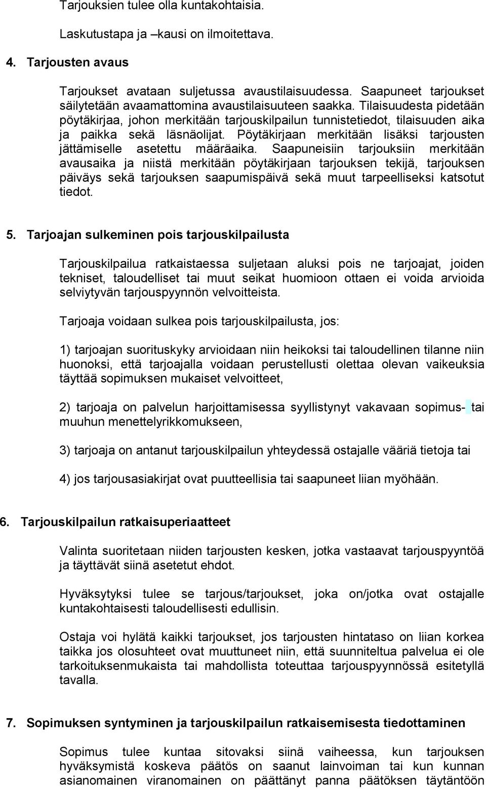 Tilaisuudesta pidetään pöytäkirjaa, johon merkitään tarjouskilpailun tunnistetiedot, tilaisuuden aika ja paikka sekä läsnäolijat.