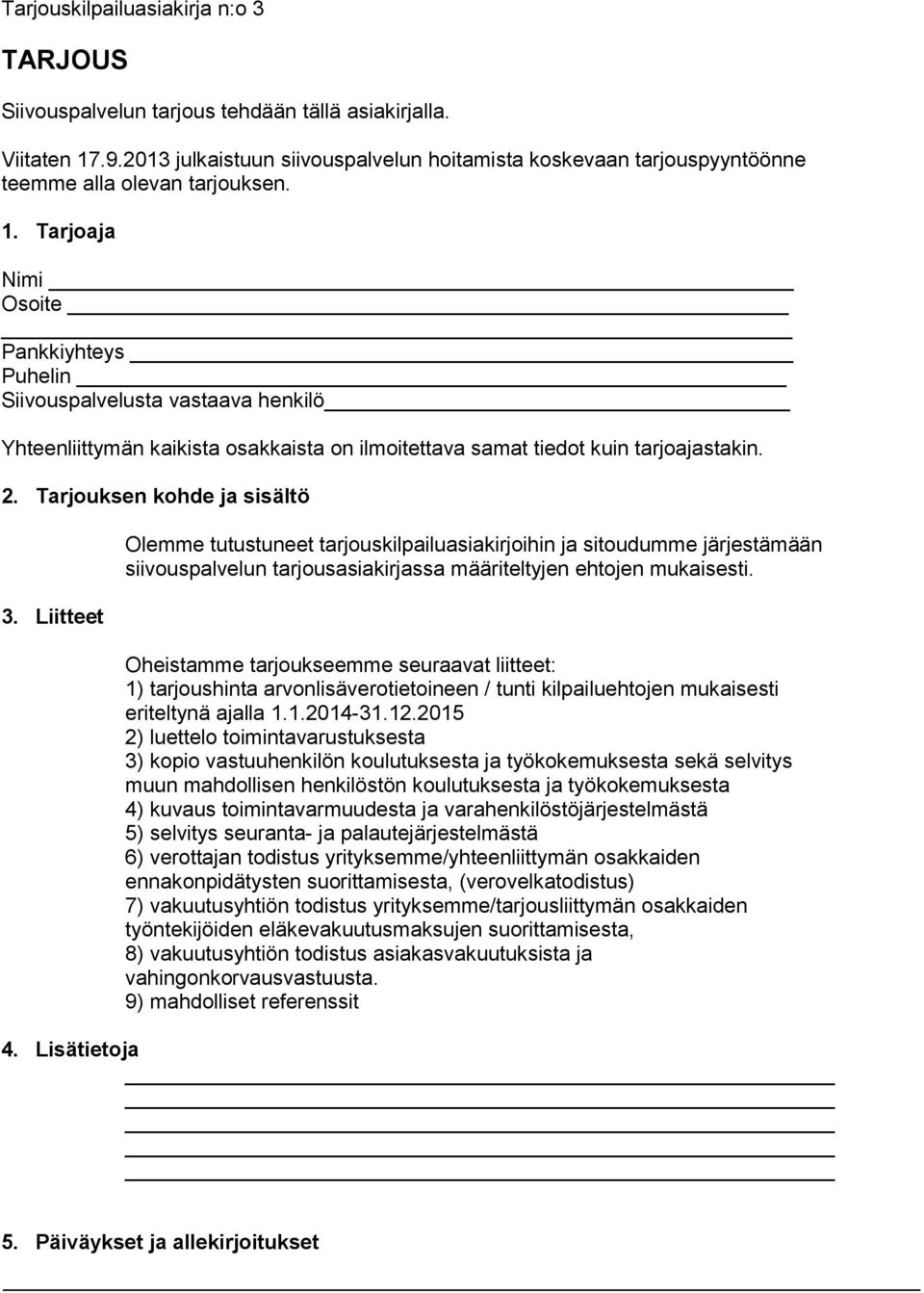 Tarjoaja Nimi Osoite Pankkiyhteys Puhelin Siivouspalvelusta vastaava henkilö Yhteenliittymän kaikista osakkaista on ilmoitettava samat tiedot kuin tarjoajastakin. 2. Tarjouksen kohde ja sisältö 3.