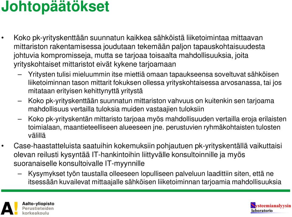 mittarit fokuksen ollessa yrityskohtaisessa arvosanassa, tai jos mitataan erityisen kehittynyttä yritystä Koko pk-yrityskenttään suunnatun mittariston vahvuus on kuitenkin sen tarjoama mahdollisuus